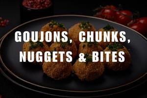 Goujons, Chunks, Nuggets & Bites